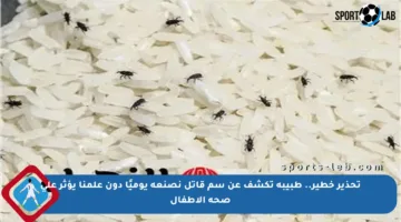 تحذير خطير.. طبيبة تكشف عن سم قاتل نصنعه يوميًا دون علمنا يؤثر على صحة الأطفال